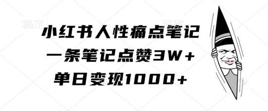 小红书人性痛点笔记,一条笔记点赞3W+,单日变现1k-解忧云网络