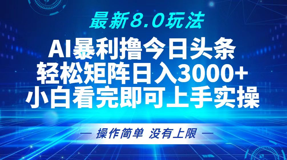 (13056期)今日头条最新8.0玩法,轻松矩阵日入3000+-解忧云网络