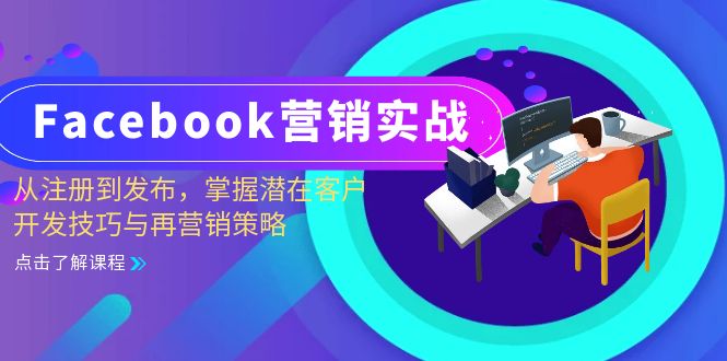 (13081期)Facebook-营销实战:从注册到发布,掌握潜在客户开发技巧与再营销策略-解忧云网络