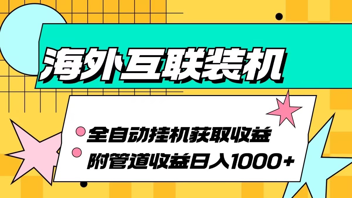 海外乐云互联装机全自动挂机附带管道收益 轻松日入1000+-解忧云网络