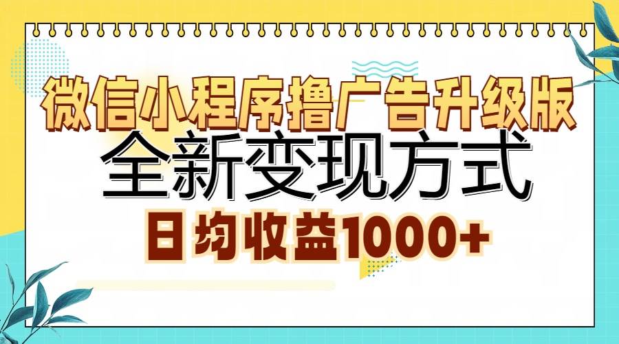 (13138期)微信小程序撸广告升级版,全新变现方式,日均收益1000+-解忧云网络