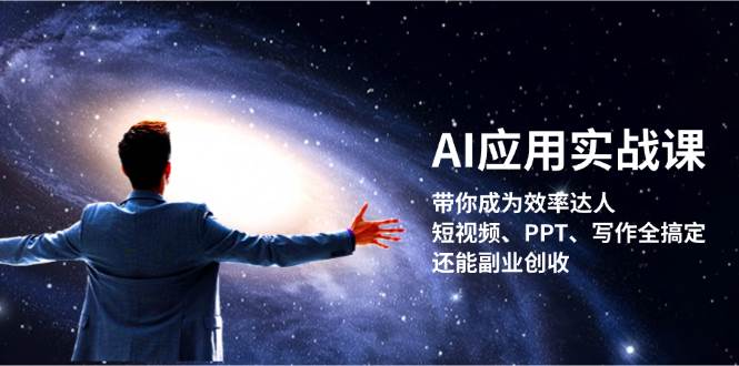 AI应用实战课:带你成为效率达人!短视频、PPT、写作全搞定,还能副业创收-解忧云网络