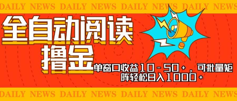 (13189期)全自动阅读撸金,单窗口收益10-50+,可批量矩阵轻松日入1000+,新手小…-解忧云网络