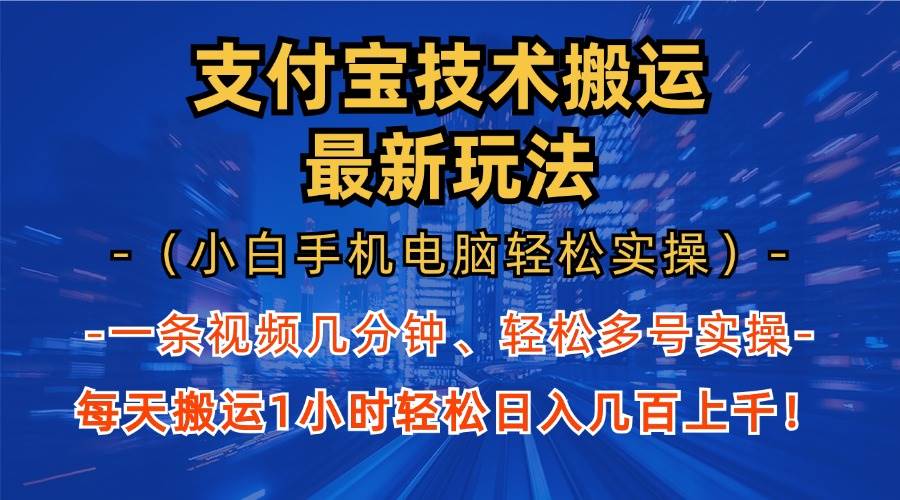 (13203期)支付宝分成技术搬运“最新玩法”(小白手机电脑轻松实操1小时) 轻松日…-解忧云网络