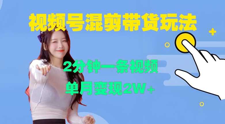 视频号混剪玩法,2分钟一条视频,单月变现2W+【揭秘】-解忧云网络