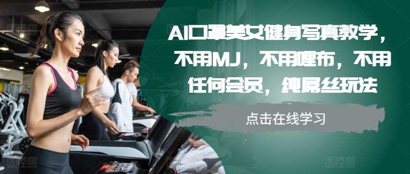 AI口罩美女健身写真教学,不用MJ,不用哩布,不用任何会员,纯屌丝玩法-解忧云网络