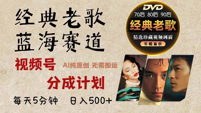 (13271期)2024年最新经典老歌赛道,视频号分成计划收益拿到手软,AI纯原创作品,…-解忧云网络
