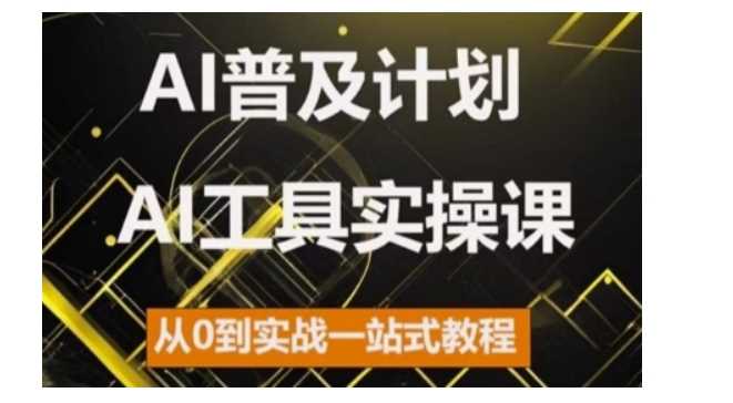 AI普及计划,2024AI工具实操课,从0到实战一站式教程-解忧云网络