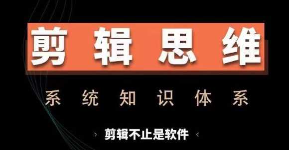 剪辑思维系统课,从软件到思维,系统学习实操进阶,从讲故事到剪辑技巧全覆盖-解忧云网络