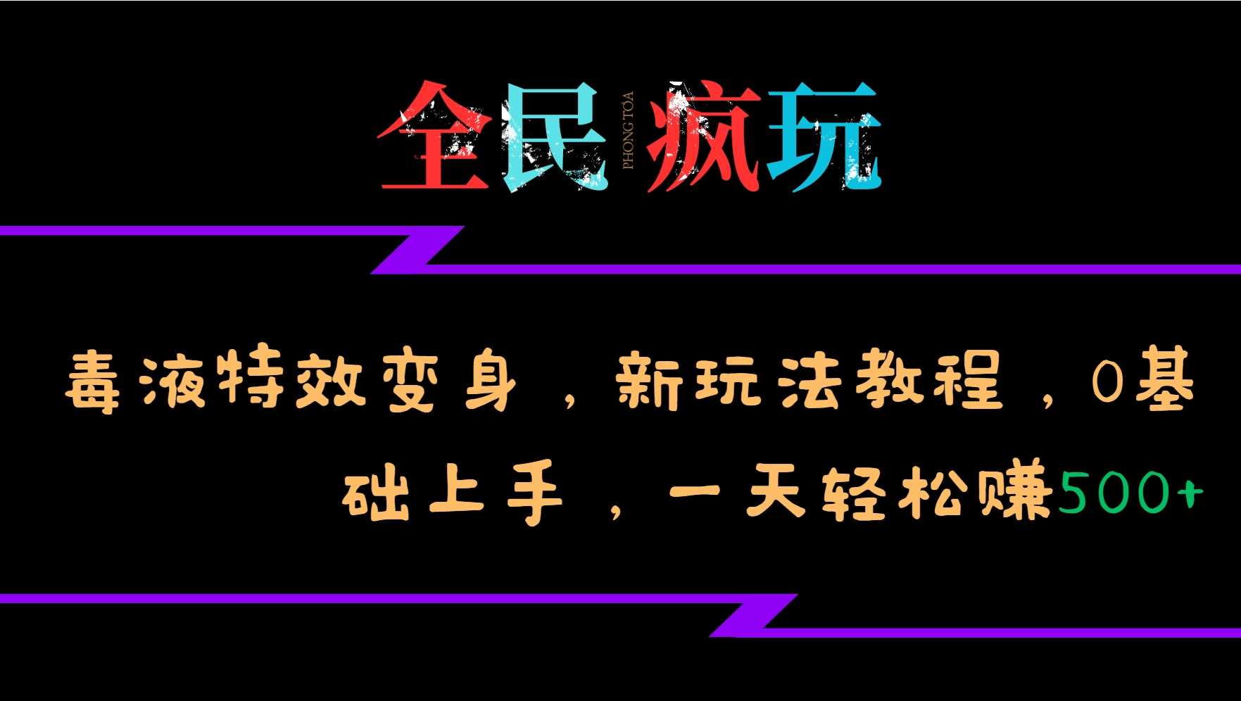 全民疯玩的毒液特效变身,新玩法教程,0基础上手,轻松日入500+-解忧云网络