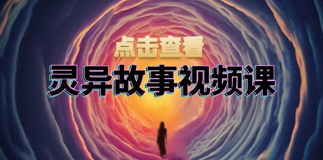 (13340期)灵异故事视频课:文案、剪辑流程、画面处理及封面制作,助力创作者盈利-解忧云网络