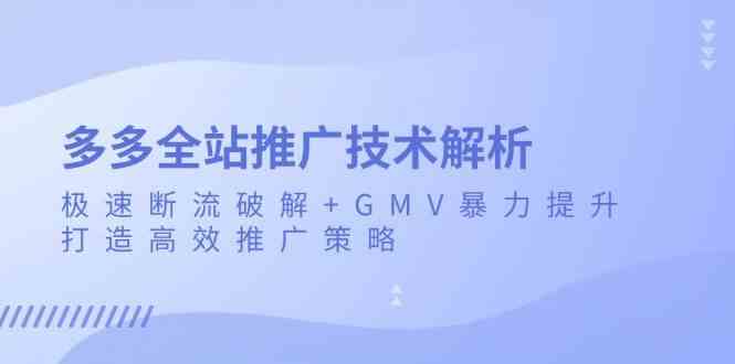 多多全站推广技术解析:极速断流破解+GMV暴力提升,打造高效推广策略-解忧云网络