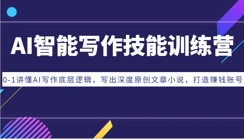 AI智能写作技能训练营:0-1讲懂AI写作底层逻辑,写出深度原创文章小说,打造赚钱账号-解忧云网络