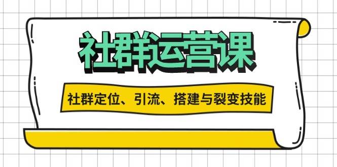 社群运营打卡计划:解锁社群定位、引流、搭建与裂变技能-解忧云网络