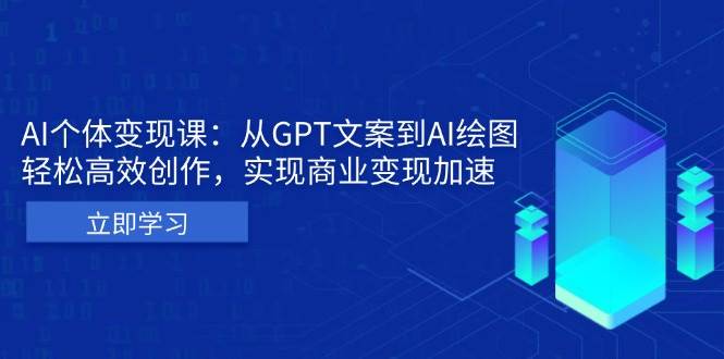 (13447期)AI个体变现课:从GPT文案到AI绘图,轻松高效创作,实现商业变现加速-解忧云网络