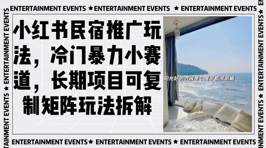 (13474期)小红书民宿推广玩法,冷门暴力小赛道,长期项目可复制矩阵玩法拆解-解忧云网络