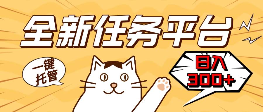 (13489期)全新任务平台一键托管   日入300+轻松获取额外收入的机会-解忧云网络