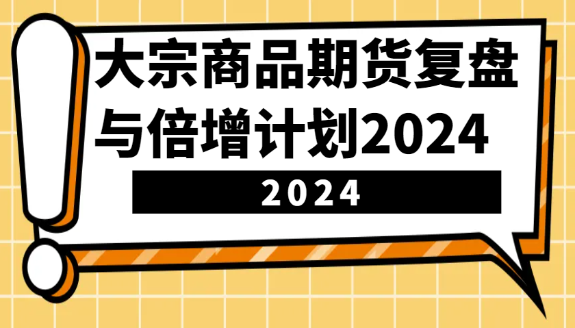 大宗商品期货,复盘与倍增计划2024(10节课)-解忧云网络