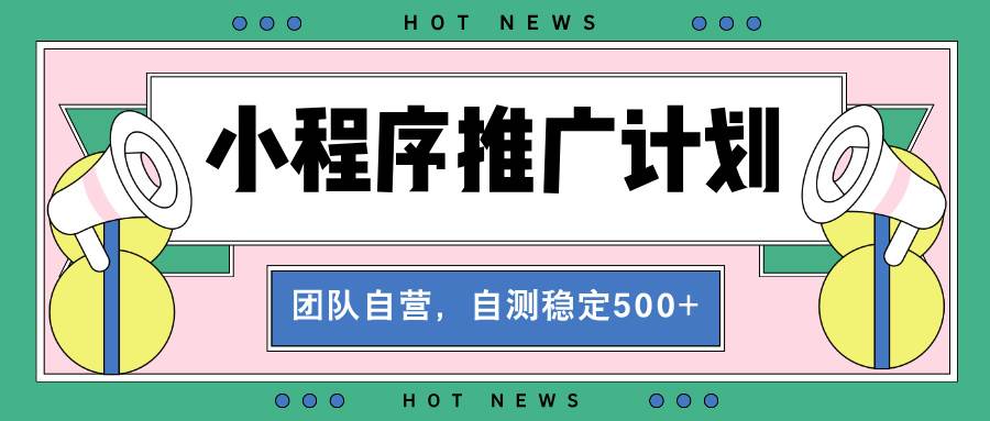(13575期)【小程序推广计划】全自动裂变,自测收益稳定在500-2000+-解忧云网络