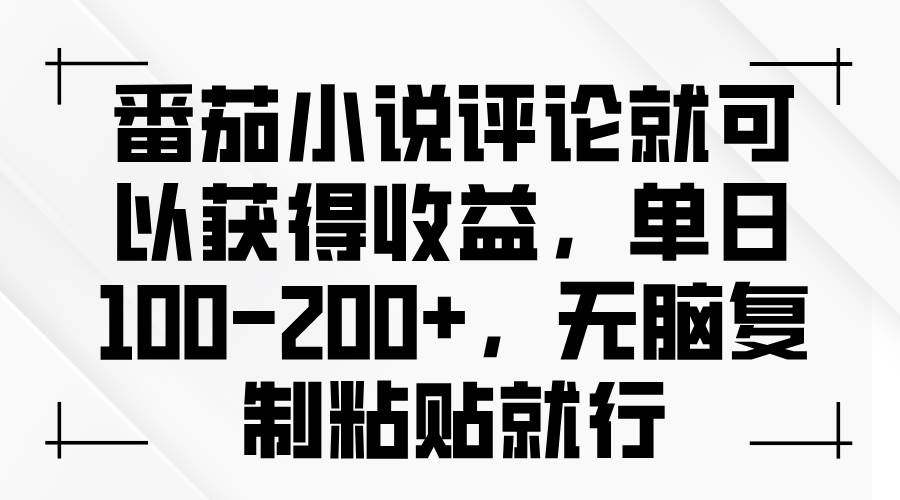 (13579期)番茄小说评论就可以获得收益,单日100-200+,无脑复制粘贴就行-解忧云网络
