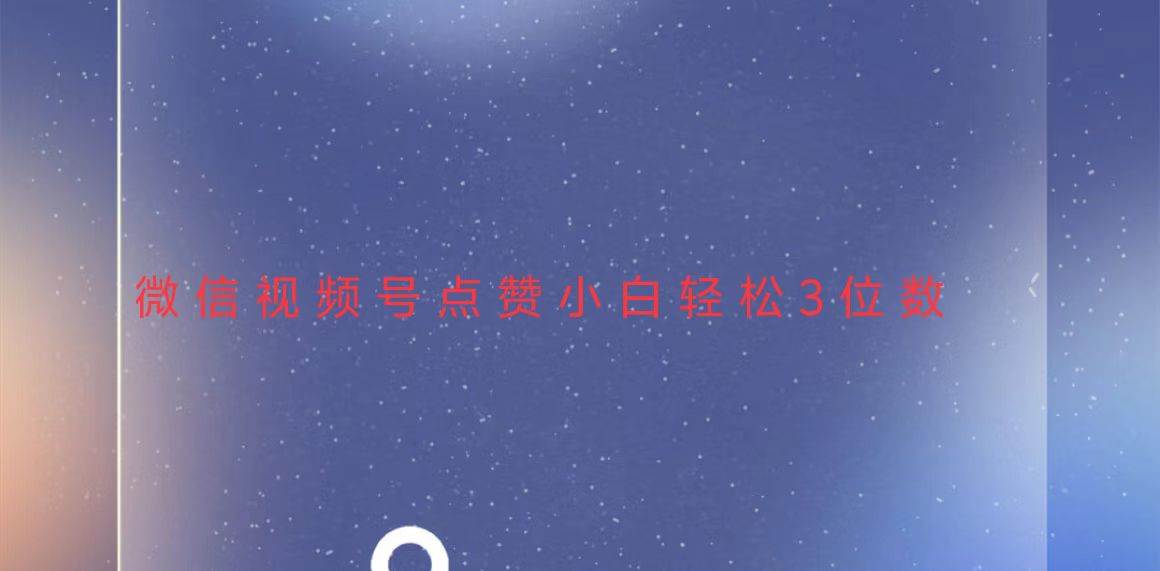 (13613期)视频号点赞最新玩法,小白轻松日入三位数-解忧云网络