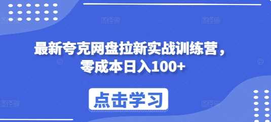 最新夸克网盘拉新实战训练营,零成本日入100+-解忧云网络