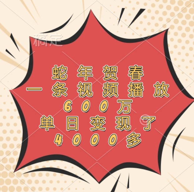 蛇年贺春,一条视频播放600万,单日变现了4000多-解忧云网络