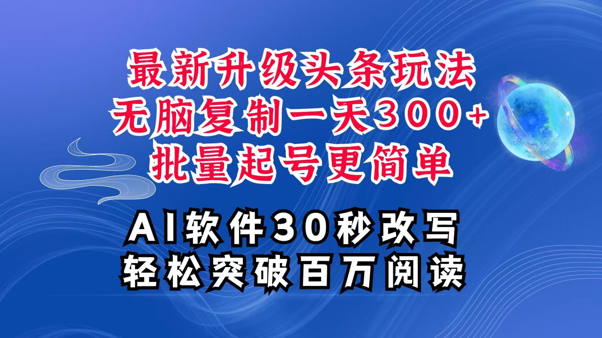 AI头条最新玩法,复制粘贴单号搞个300+,批量起号随随便便一天四位数,超详细课程-解忧云网络