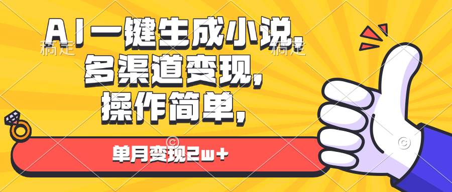 (13707期)AI一键生成小说,多渠道变现, 操作简单,单月变现2w+-解忧云网络