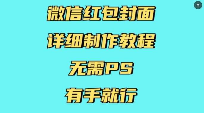 微信红包封面详细制作教程,无需PS,有手就行-解忧云网络