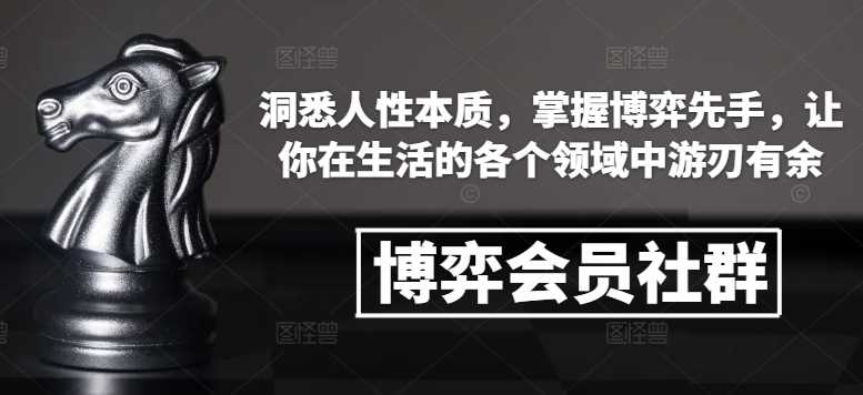 博弈会员社群,洞悉人性本质,掌握博弈先手,让你在生活的各个领域中游刃有余-解忧云网络