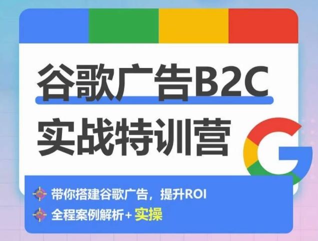 谷歌广告B2C实战特训营，500+谷歌账户总结经验，实战演示如何从0-1搭建广告账户-解忧云网络