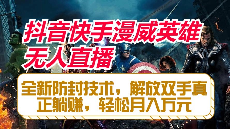 抖音快手漫威英雄无人直播，全新防封技术，解放双手真正躺赚，轻松月入万元-解忧云网络
