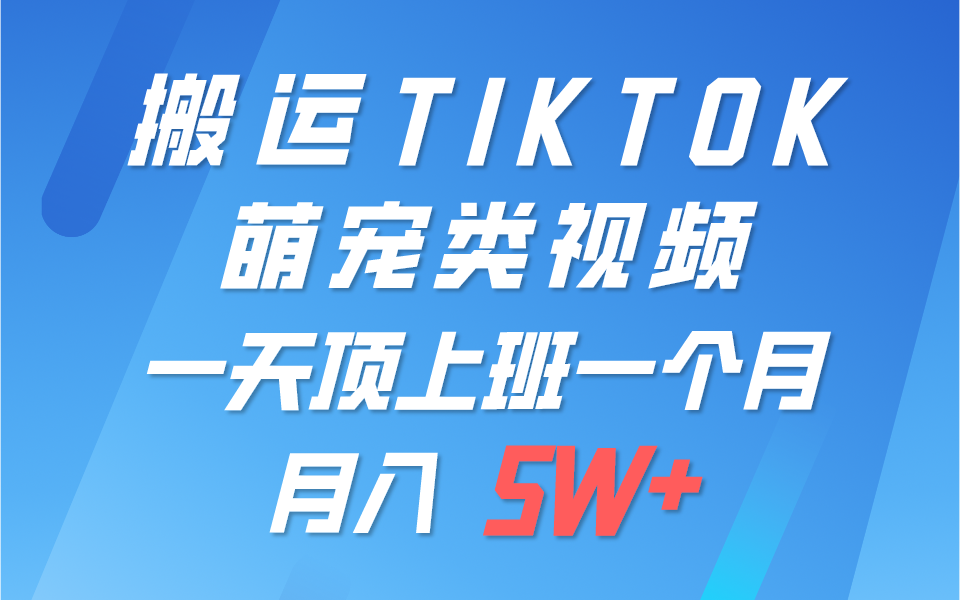 一键搬运TIKTOK萌宠类视频，一部手机即可操作，所有平台均可发布 轻松月入5W+-解忧云网络