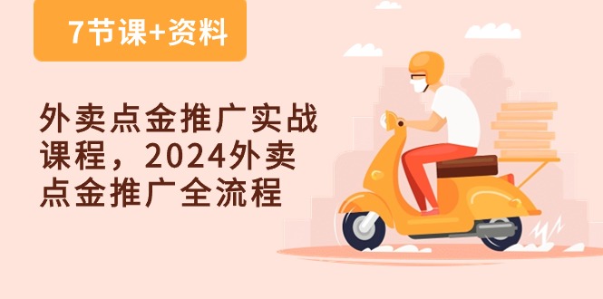 外卖点金推广实战课程，2024外卖点金推广全流程（7节课+资料）-解忧云网络