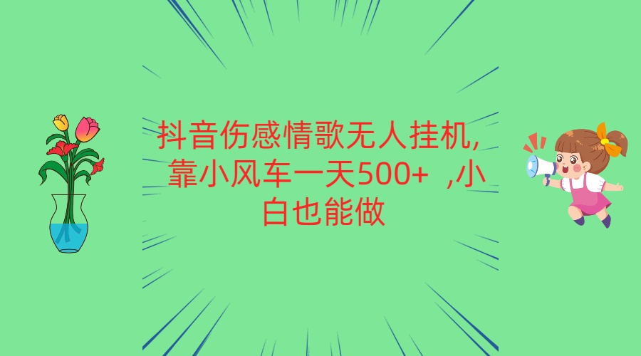 抖音伤感情歌无人挂机 靠小风车一天500+  小白也能做-解忧云网络