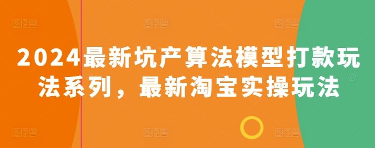 2024最新坑产算法模型打款玩法系列，最新淘宝实操玩法-解忧云网络