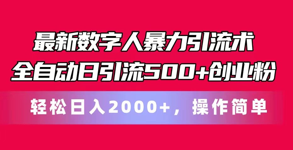 最新数字人暴力引流术全自动日引流500+创业粉轻松日入2000+，操作简单-解忧云网络