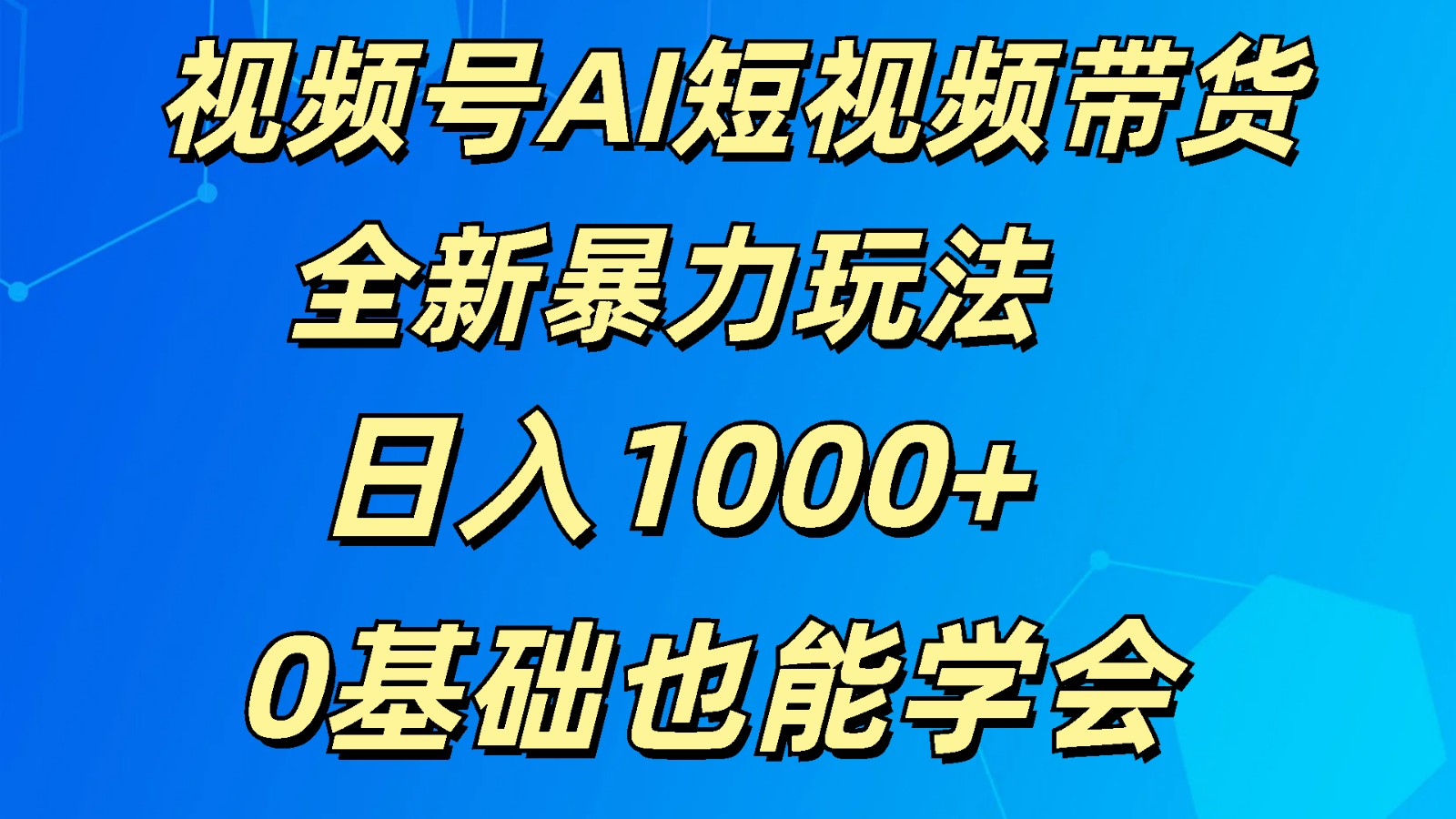 视频号AI短视频带货掘金计划全新暴力玩法    日入1000+  0基础也能学会-解忧云网络