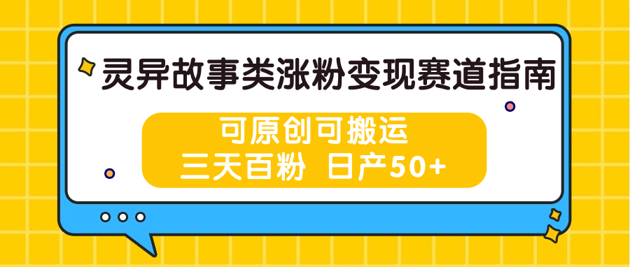 灵异故事类涨粉变现赛道指南，可原创可搬运，三天百粉 日产50+-解忧云网络