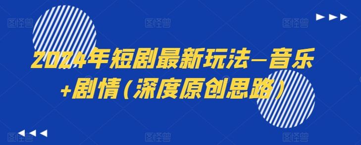 2024年短剧最新玩法—音乐+剧情(深度原创思路)-解忧云网络