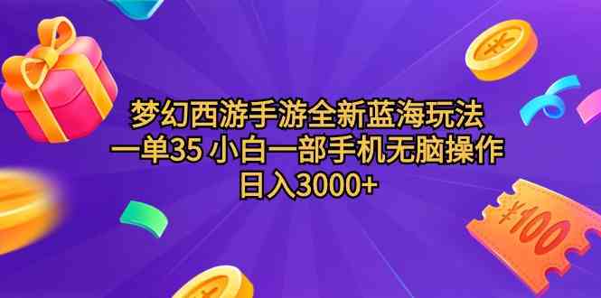 （9612期）梦幻西游手游全新蓝海玩法 一单35 小白一部手机无脑操作 日入3000+轻轻…-解忧云网络