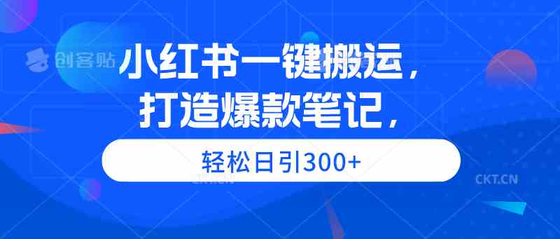 （9673期）小红书一键搬运，打造爆款笔记，轻松日引300+-解忧云网络