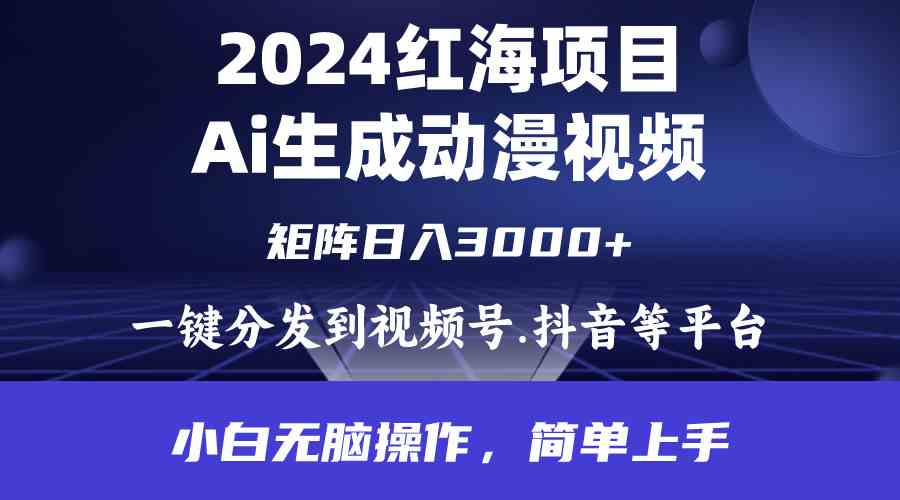 （9892期）2024年红海项目.通过ai制作动漫视频.每天几分钟。日入3000+.小白无脑操…-解忧云网络