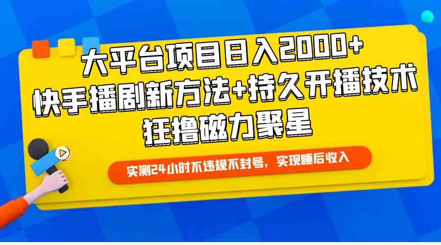 （9947期）大平台项目日入2000+，快手播剧新方法+持久开播技术，狂撸磁力聚星-解忧云网络