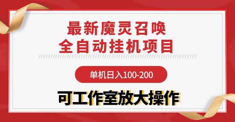 （9957期）【魔灵召唤】全自动挂机项目：单机日入100-200，稳定长期 可工作室放大操作-解忧云网络