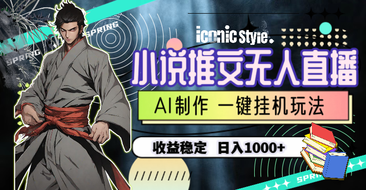 （10326期）小说推文无人直播一键挂机最新玩法，AI制作，收益稳定，日入1000+-解忧云网络