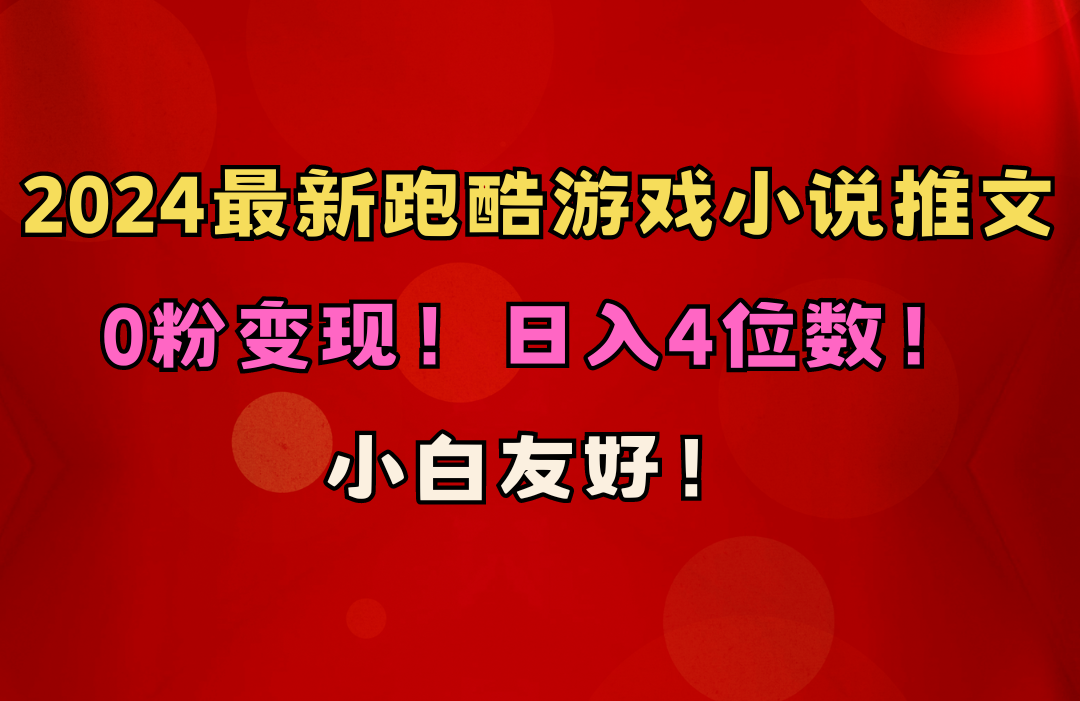 （10305期）小白友好！0粉变现！日入4位数！跑酷游戏小说推文项目（附千G素材）-解忧云网络