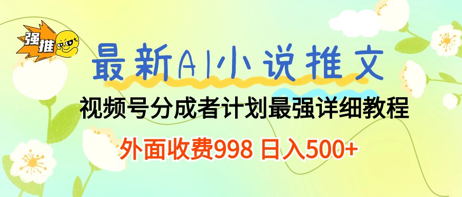 （10292期）最新AI小说推文视频号分成计划 最强详细教程  日入500+-解忧云网络