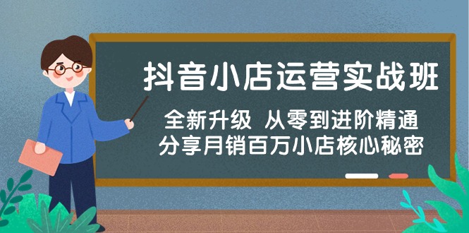 （10263期）抖音小店运营实战班，全新升级 从零到进阶精通 分享月销百万小店核心秘密-解忧云网络